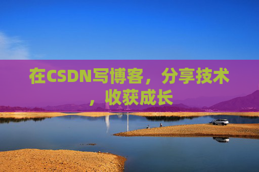 在CSDN写博客，分享技术，收获成长
